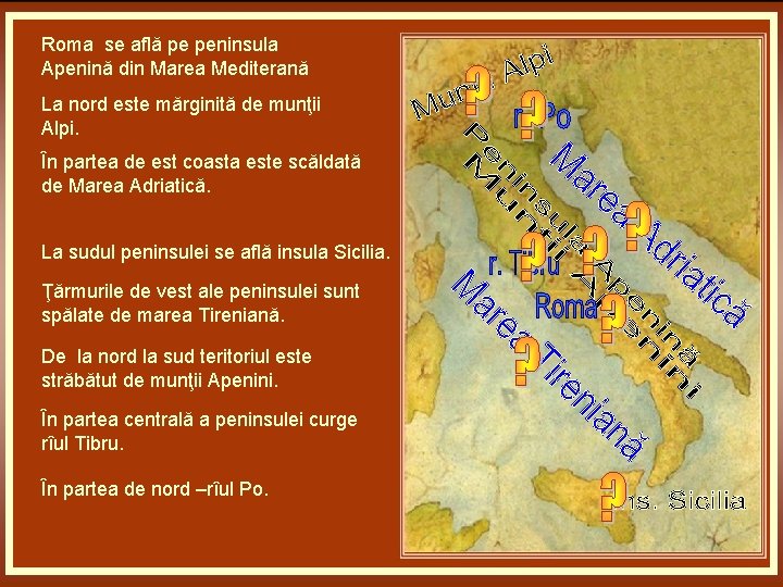 Roma se află pe peninsula Apenină din Marea Mediterană La nord este mărginită de