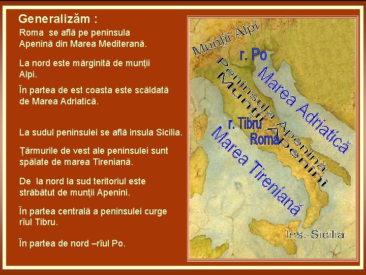 Generalizăm : Roma se află pe peninsula Apenină din Marea Mediterană. La nord este