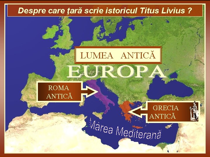 Despre care ţară scrie istoricul Titus Livius ? LUMEA ANTICĂ ROMA ANTICĂ? GRECIA ANTICĂ