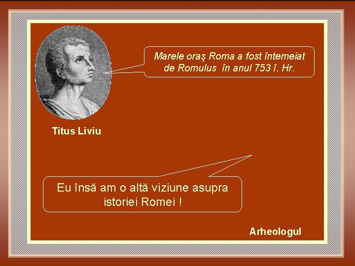 Marele oraş Roma a fost întemeiat de Romulus în anul 753 î. Hr. Titus