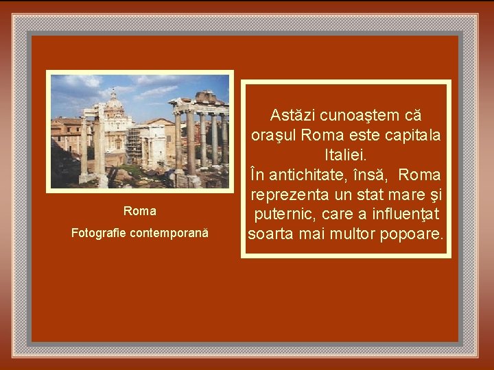 Roma Fotografie contemporană Astăzi cunoaştem că oraşul Roma este capitala Italiei. În antichitate, însă,
