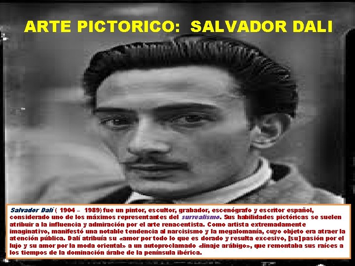 ARTE PICTORICO: SALVADOR DALI Salvador Dalí ( 1904 – 1989) fue un pintor, escultor,