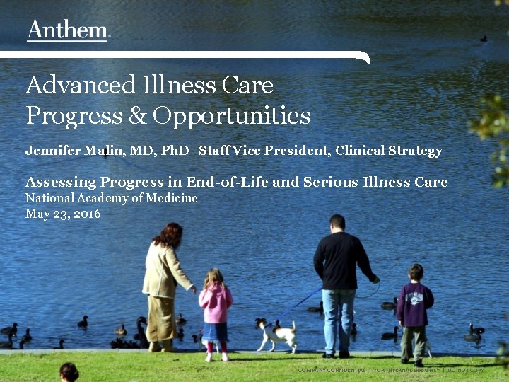 Advanced Illness Care Progress & Opportunities Jennifer Malin, MD, Ph. D Staff Vice President, Advanced Illness Care Progress & Opportunities Jennifer Malin, MD, Ph. D Staff Vice President,