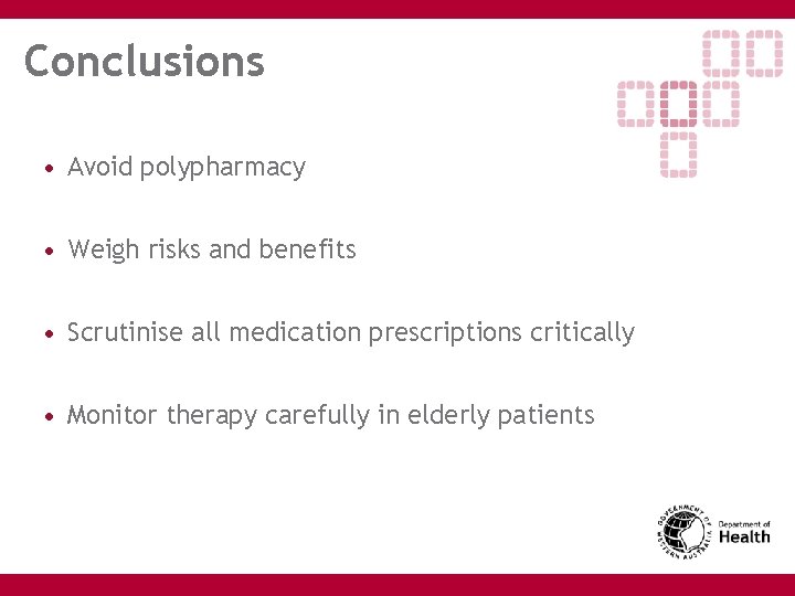 Conclusions • Avoid polypharmacy • Weigh risks and benefits • Scrutinise all medication prescriptions