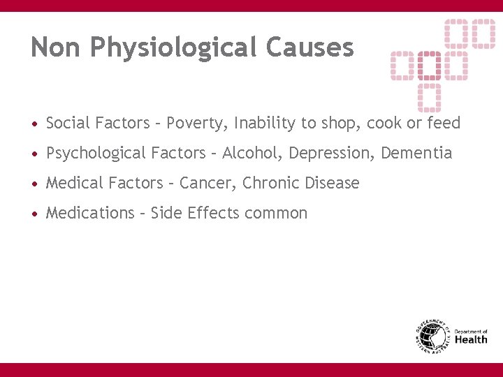 Non Physiological Causes • Social Factors – Poverty, Inability to shop, cook or feed