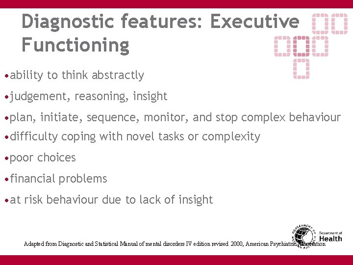 Diagnostic features: Executive Functioning • ability to think abstractly • judgement, reasoning, insight •