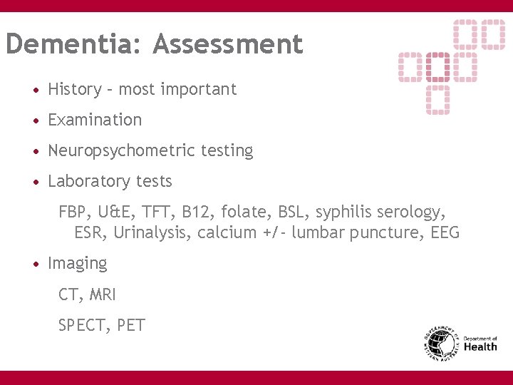 Dementia: Assessment • History – most important • Examination • Neuropsychometric testing • Laboratory