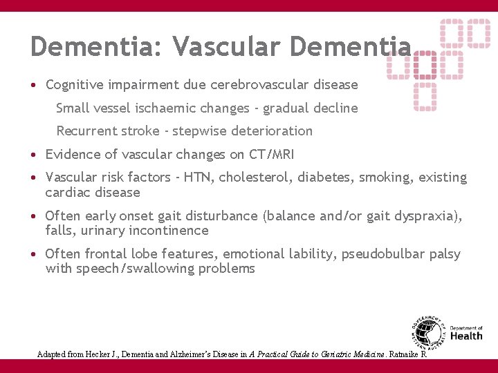 Dementia: Vascular Dementia • Cognitive impairment due cerebrovascular disease Small vessel ischaemic changes -