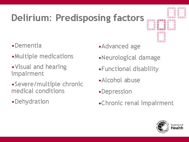 Delirium: Predisposing factors • Dementia • Advanced age • Multiple medications • Neurological damage