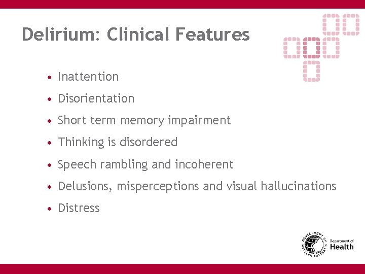 Delirium: Clinical Features • Inattention • Disorientation • Short term memory impairment • Thinking