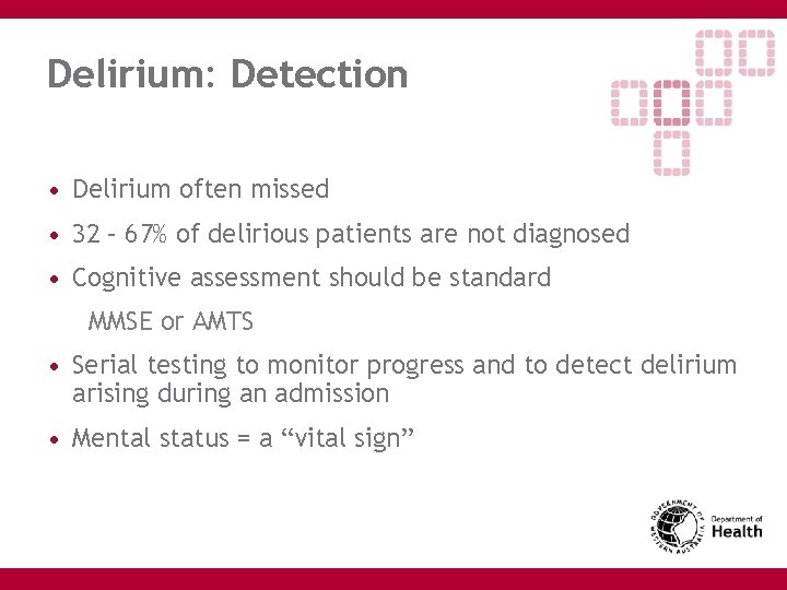 Delirium: Detection • Delirium often missed • 32 – 67% of delirious patients are