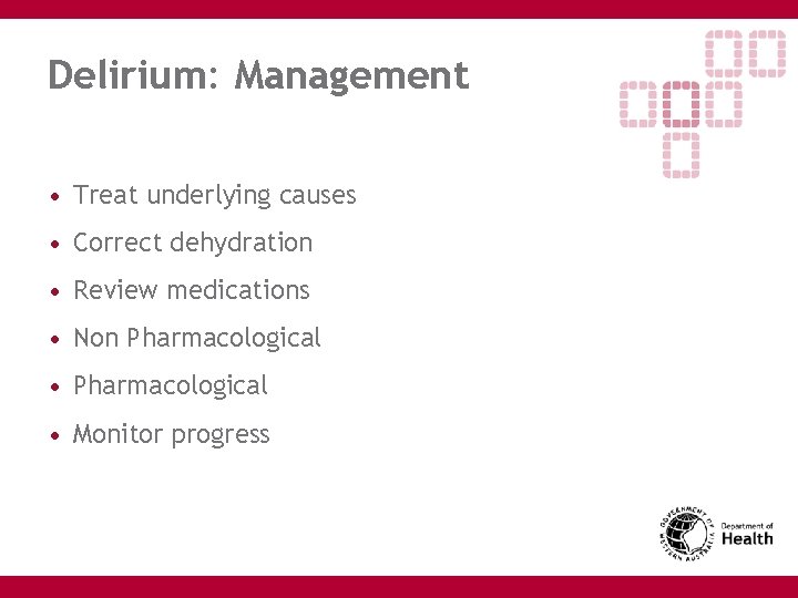 Delirium: Management • Treat underlying causes • Correct dehydration • Review medications • Non