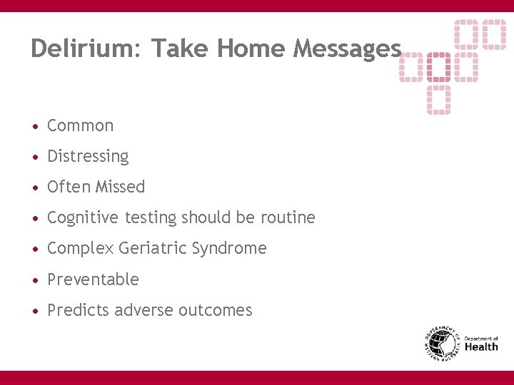 Delirium: Take Home Messages • Common • Distressing • Often Missed • Cognitive testing