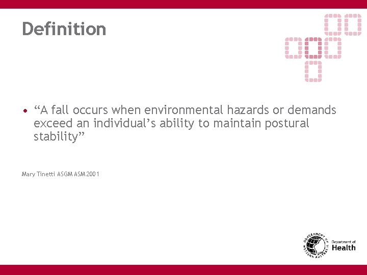 Definition • “A fall occurs when environmental hazards or demands exceed an individual’s ability