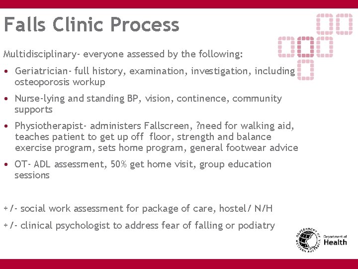 Falls Clinic Process Multidisciplinary- everyone assessed by the following: • Geriatrician- full history, examination,