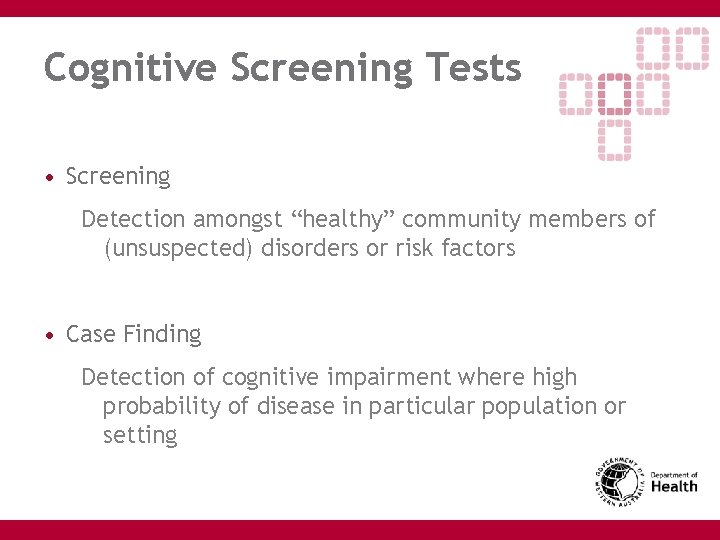 Cognitive Screening Tests • Screening Detection amongst “healthy” community members of (unsuspected) disorders or