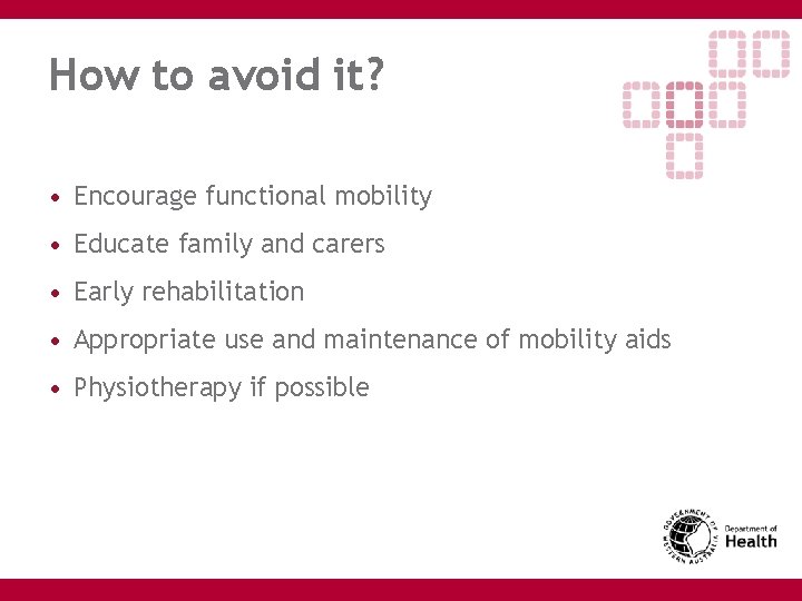 How to avoid it? • Encourage functional mobility • Educate family and carers •