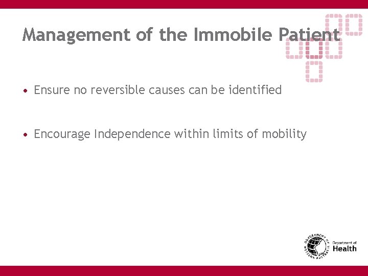 Management of the Immobile Patient • Ensure no reversible causes can be identified •