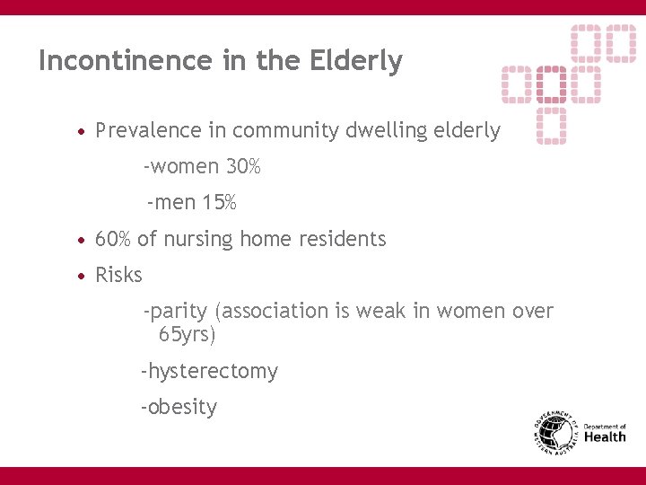 Incontinence in the Elderly • Prevalence in community dwelling elderly -women 30% -men 15%