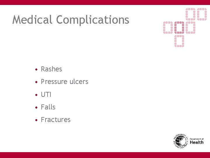 Medical Complications • Rashes • Pressure ulcers • UTI • Falls • Fractures 