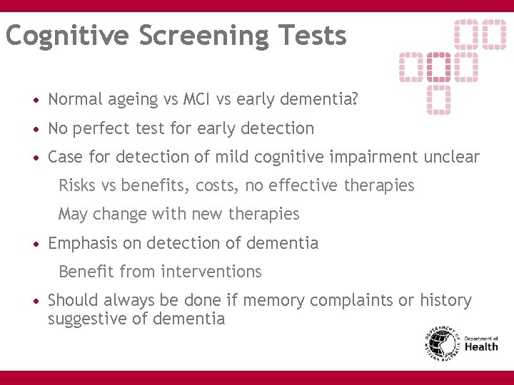 Cognitive Screening Tests • Normal ageing vs MCI vs early dementia? • No perfect