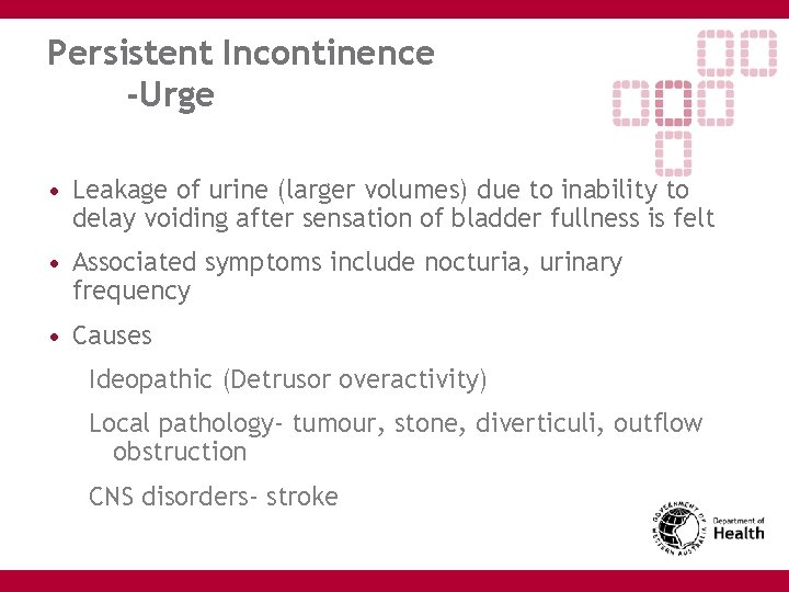 Persistent Incontinence -Urge • Leakage of urine (larger volumes) due to inability to delay