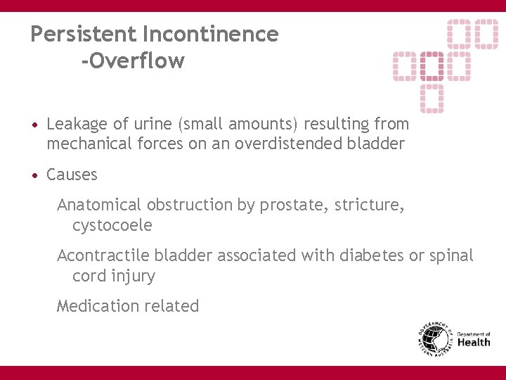 Persistent Incontinence -Overflow • Leakage of urine (small amounts) resulting from mechanical forces on