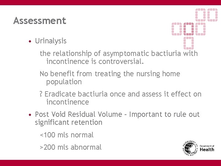 Assessment • Urinalysis the relationship of asymptomatic bactiuria with incontinence is controversial. No benefit