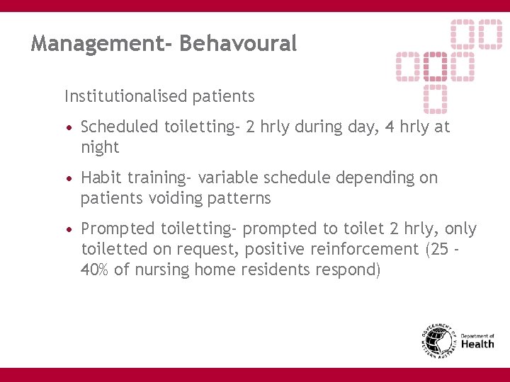 Management- Behavoural Institutionalised patients • Scheduled toiletting- 2 hrly during day, 4 hrly at