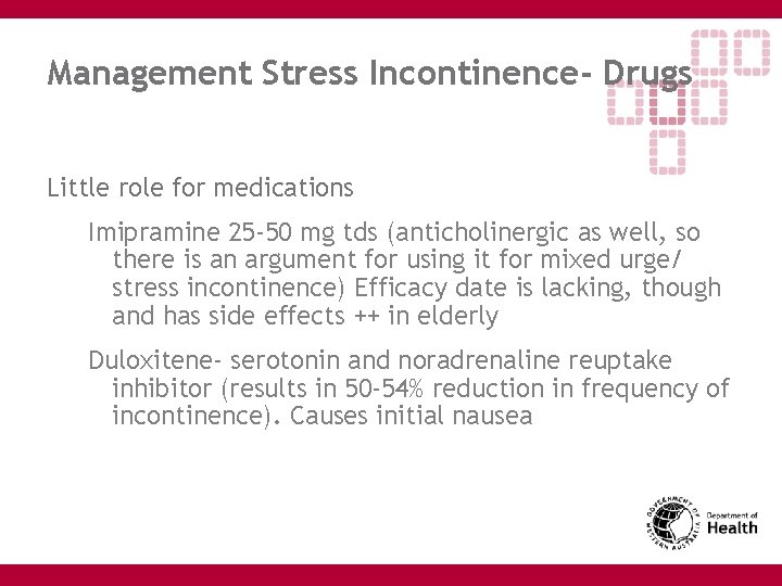 Management Stress Incontinence- Drugs Little role for medications Imipramine 25 -50 mg tds (anticholinergic