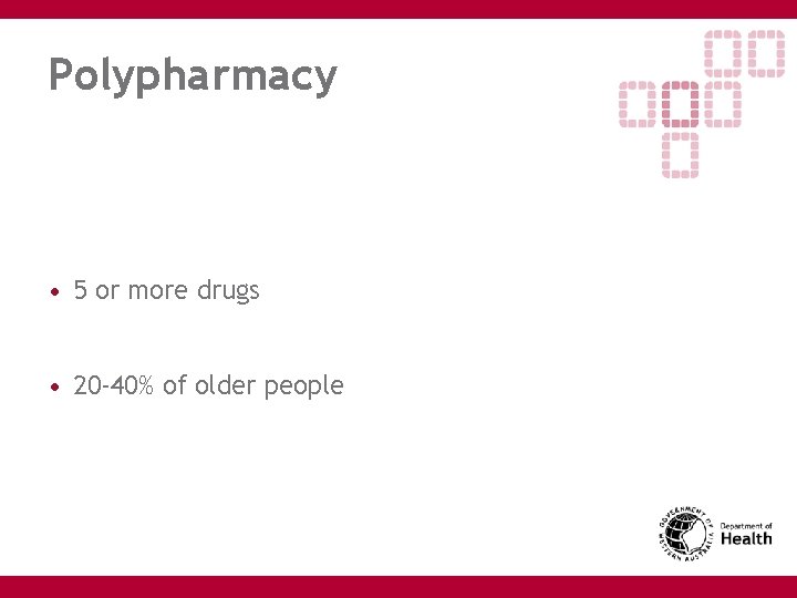 Polypharmacy • 5 or more drugs • 20 -40% of older people 