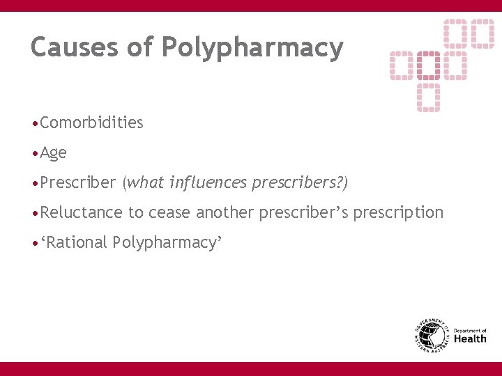 Causes of Polypharmacy • Comorbidities • Age • Prescriber (what influences prescribers? ) •