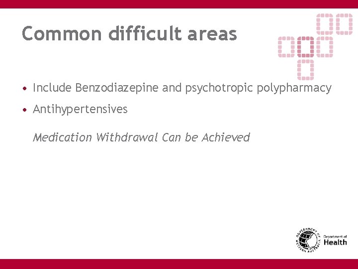 Common difficult areas • Include Benzodiazepine and psychotropic polypharmacy • Antihypertensives Medication Withdrawal Can