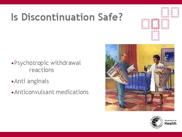 Is Discontinuation Safe? • Psychotropic withdrawal reactions • Anti anginals • Anticonvulsant medications 