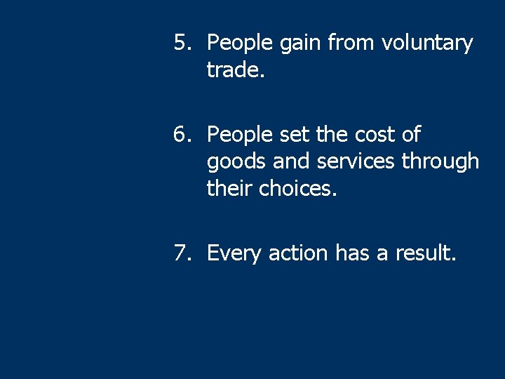 5. People gain from voluntary trade. 6. People set the cost of goods and