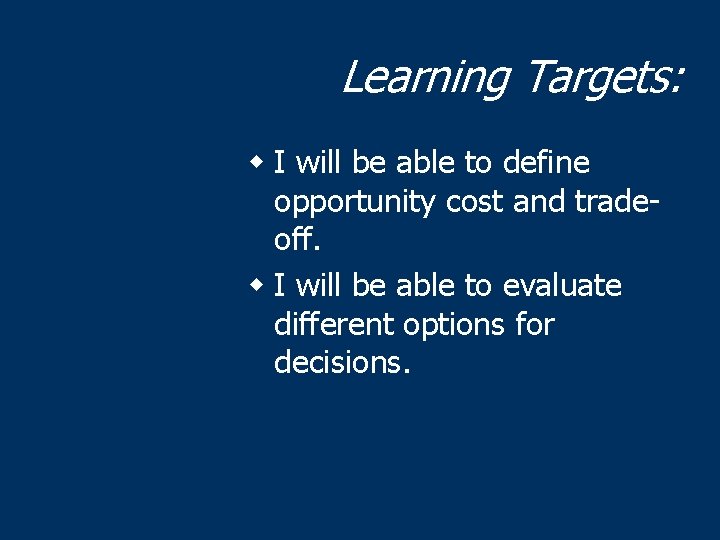 Learning Targets: w I will be able to define opportunity cost and tradeoff. w
