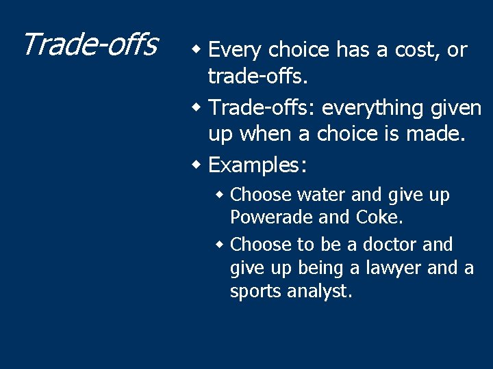 Trade-offs w Every choice has a cost, or trade-offs. w Trade-offs: everything given up