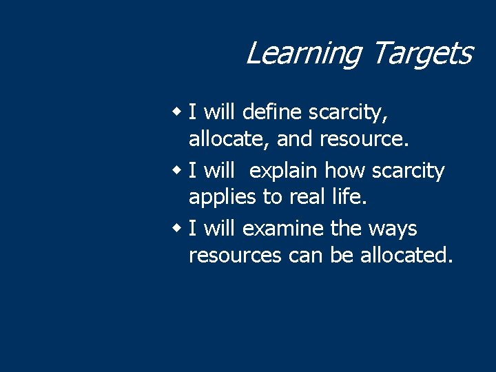 Learning Targets w I will define scarcity, allocate, and resource. w I will explain