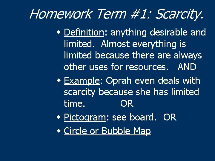 Homework Term #1: Scarcity. w Definition: anything desirable and limited. Almost everything is limited