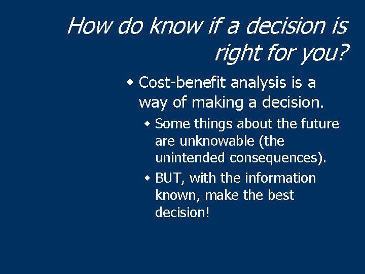 How do know if a decision is right for you? w Cost-benefit analysis is