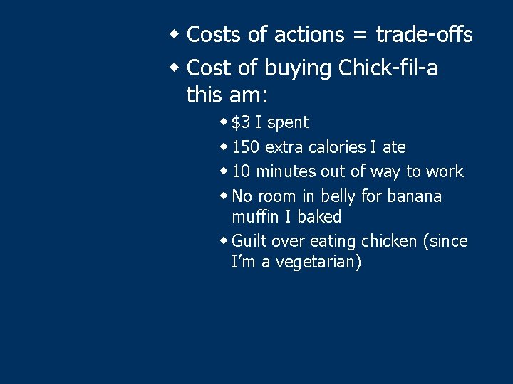 w Costs of actions = trade-offs w Cost of buying Chick-fil-a this am: w