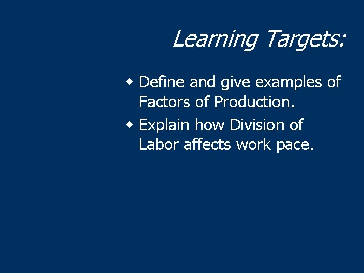 Learning Targets: w Define and give examples of Factors of Production. w Explain how