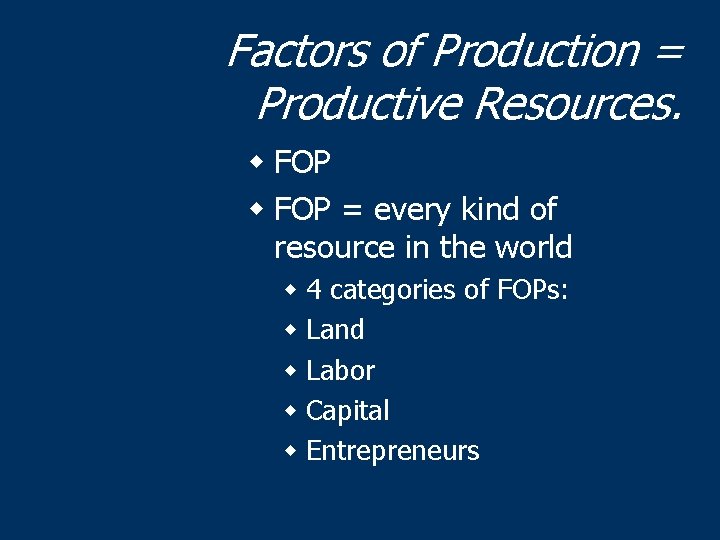 Factors of Production = Productive Resources. w FOP = every kind of resource in