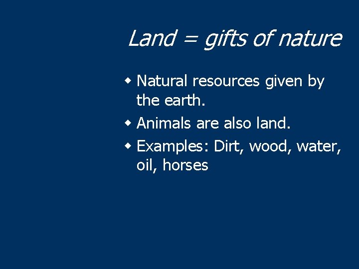 Land = gifts of nature w Natural resources given by the earth. w Animals