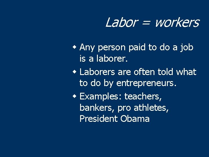 Labor = workers w Any person paid to do a job is a laborer.