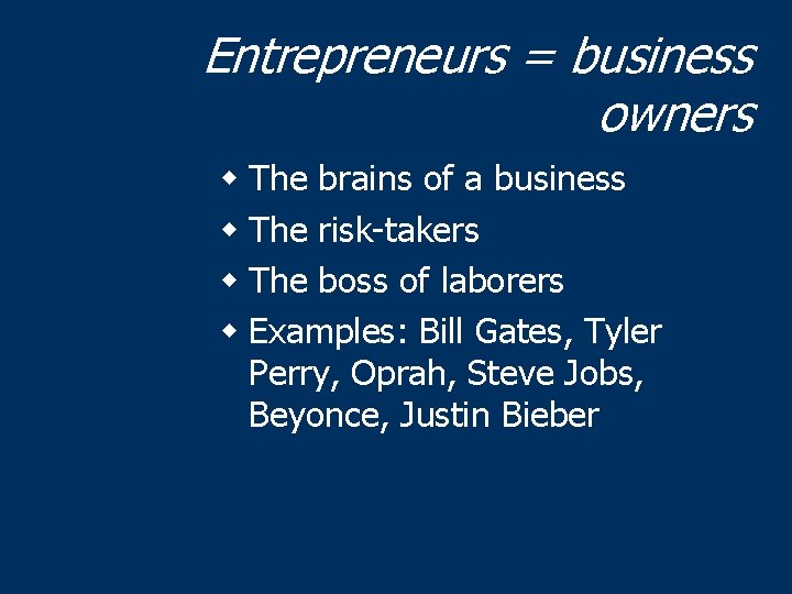 Entrepreneurs = business owners w The brains of a business w The risk-takers w