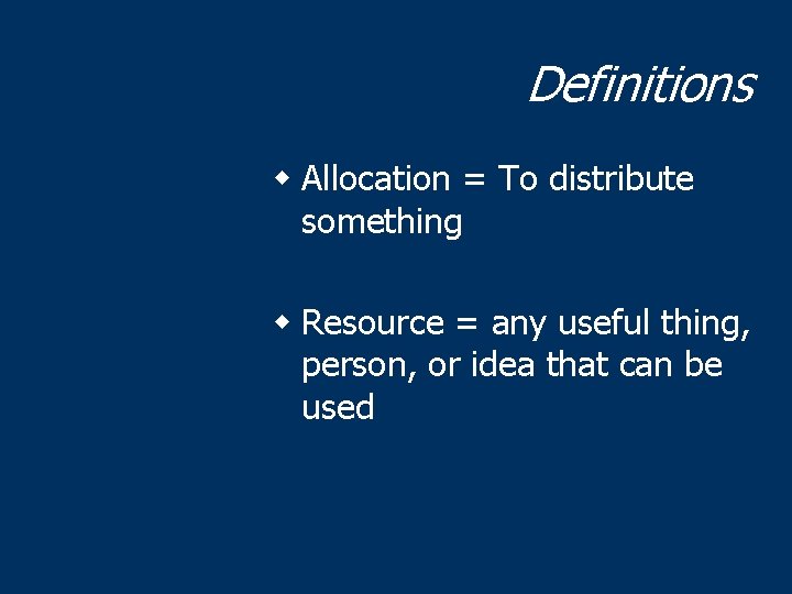 Definitions w Allocation = To distribute something w Resource = any useful thing, person,