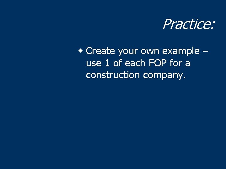 Practice: w Create your own example – use 1 of each FOP for a