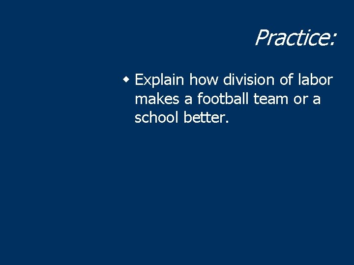 Practice: w Explain how division of labor makes a football team or a school