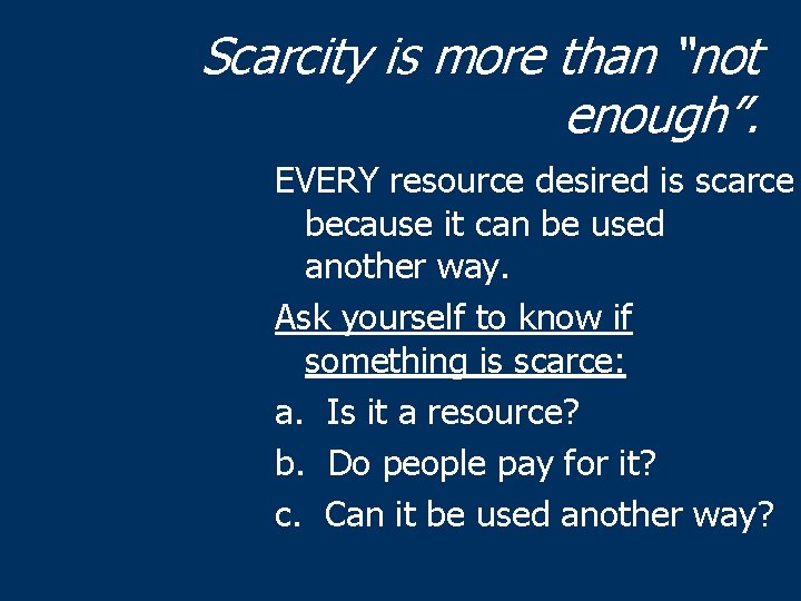 Scarcity is more than “not enough”. EVERY resource desired is scarce because it can